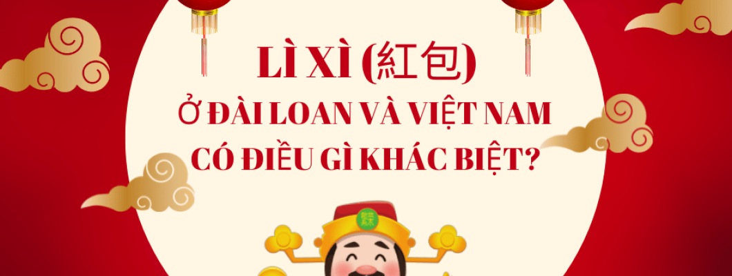 LÌ XÌ (紅包) Ở ĐÀI LOAN VÀ VIỆT NAM CÓ ĐIỀU GÌ KHÁC BIỆT?