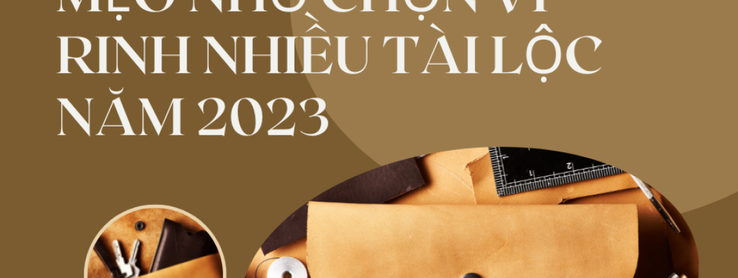 MẸO NHỎ CHỌN VÍ ~ RINH NHIỀU TÀI LỘC NĂM 2023 MẸO NHỎ CHỌN VÍ ~ RINH NHIỀU TÀI LỘC NĂM 2023